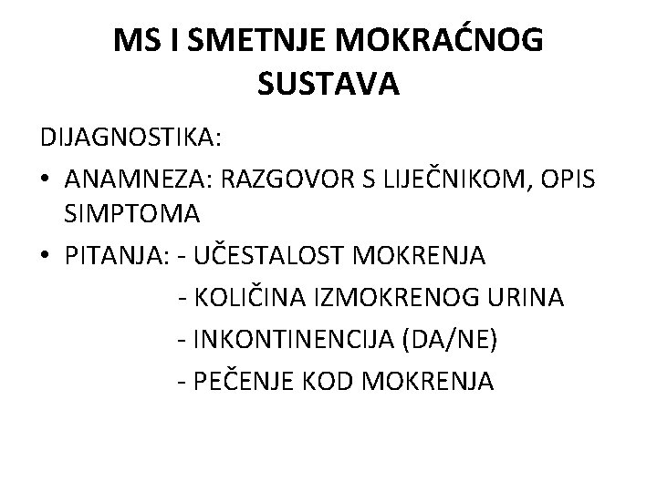 MS I SMETNJE MOKRAĆNOG SUSTAVA DIJAGNOSTIKA: • ANAMNEZA: RAZGOVOR S LIJEČNIKOM, OPIS SIMPTOMA •