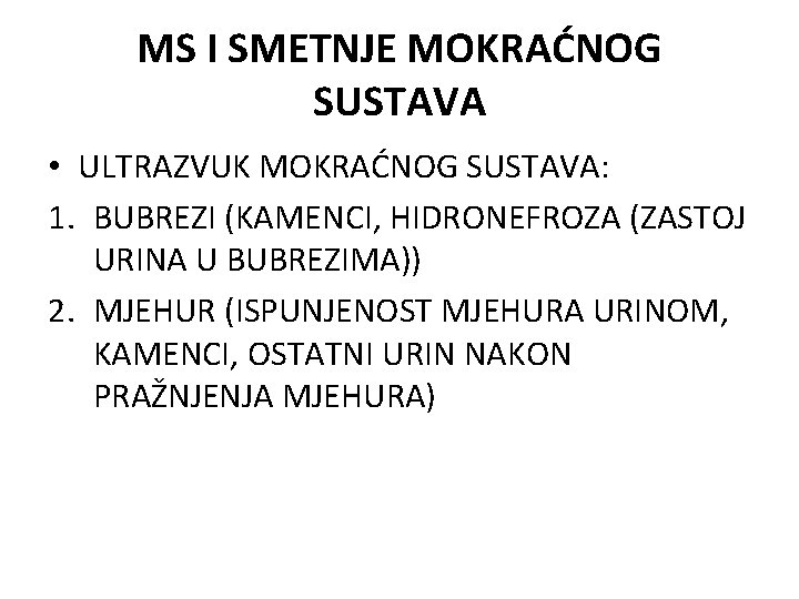 MS I SMETNJE MOKRAĆNOG SUSTAVA • ULTRAZVUK MOKRAĆNOG SUSTAVA: 1. BUBREZI (KAMENCI, HIDRONEFROZA (ZASTOJ