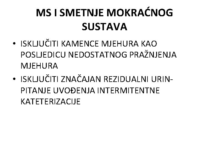 MS I SMETNJE MOKRAĆNOG SUSTAVA • ISKLJUČITI KAMENCE MJEHURA KAO POSLJEDICU NEDOSTATNOG PRAŽNJENJA MJEHURA