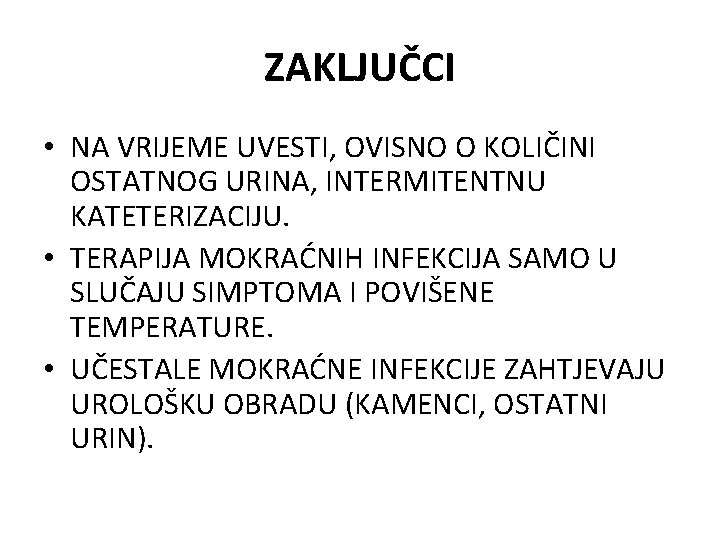 ZAKLJUČCI • NA VRIJEME UVESTI, OVISNO O KOLIČINI OSTATNOG URINA, INTERMITENTNU KATETERIZACIJU. • TERAPIJA