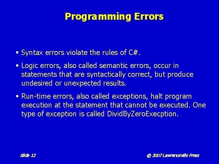 Programming Errors § Syntax errors violate the rules of C#. § Logic errors, also