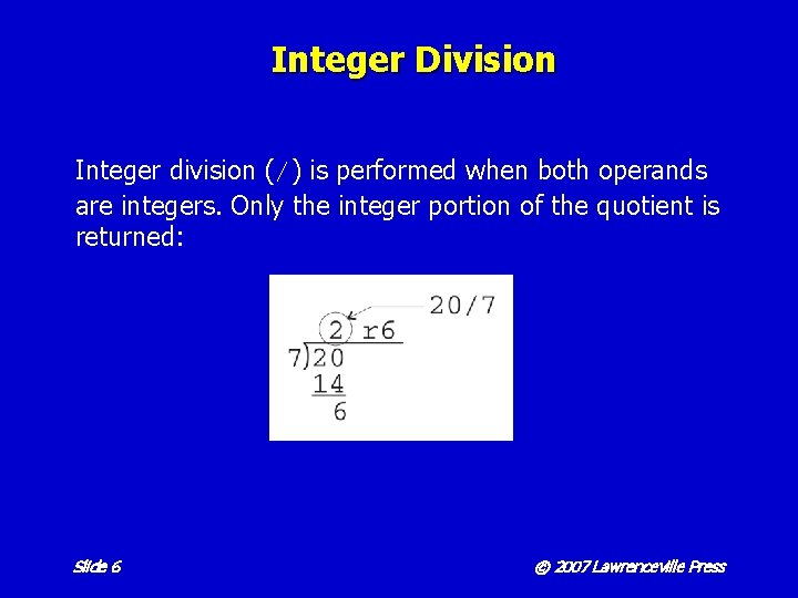 Integer Division Integer division (/) is performed when both operands are integers. Only the