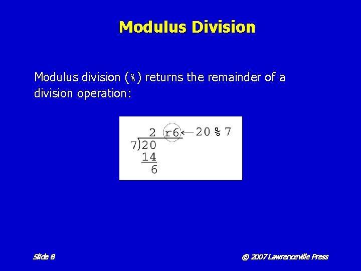 Modulus Division Modulus division (%) returns the remainder of a division operation: Slide 8
