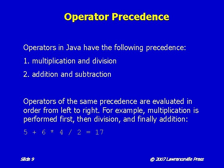 Operator Precedence Operators in Java have the following precedence: 1. multiplication and division 2.