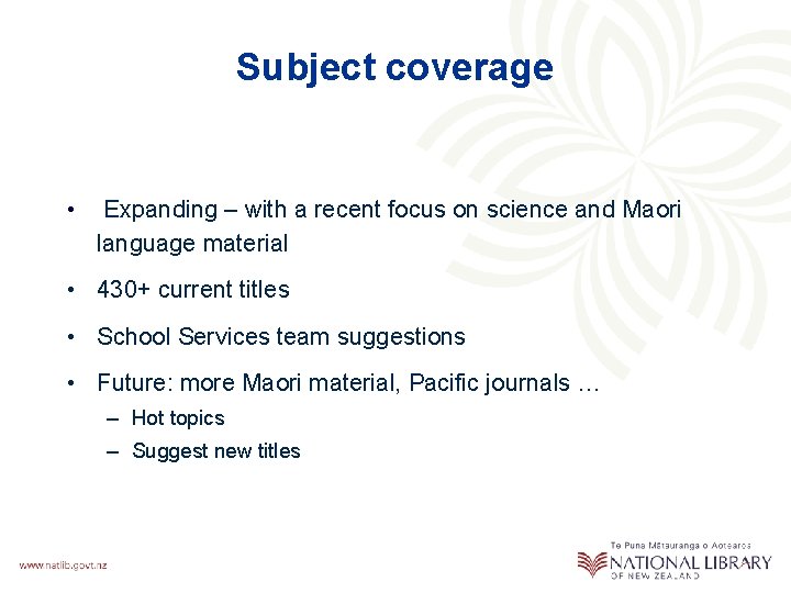 Subject coverage • Expanding – with a recent focus on science and Maori language