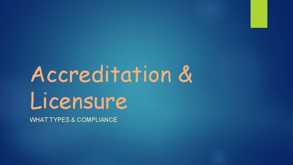 Accreditation & Licensure WHAT TYPES & COMPLIANCE 