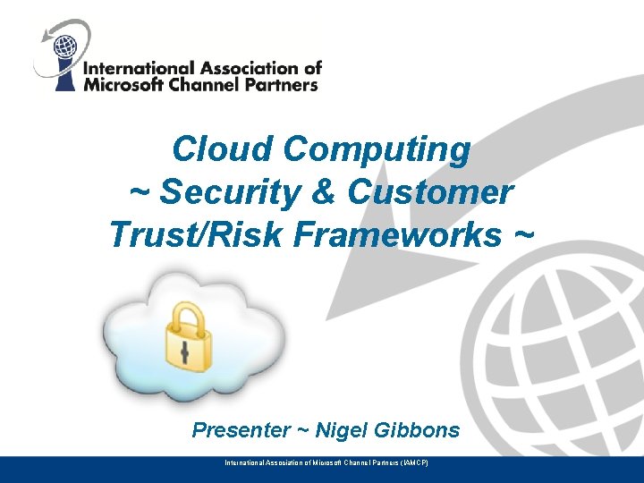 Cloud Computing ~ Security & Customer Trust/Risk Frameworks ~ Presenter ~ Nigel Gibbons International