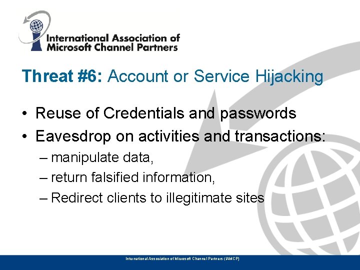 Threat #6: Account or Service Hijacking • Reuse of Credentials and passwords • Eavesdrop