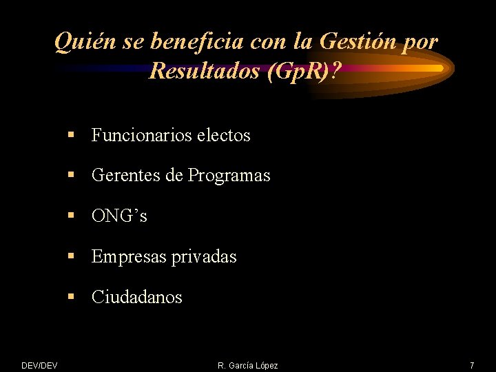 Quién se beneficia con la Gestión por Resultados (Gp. R)? § Funcionarios electos §