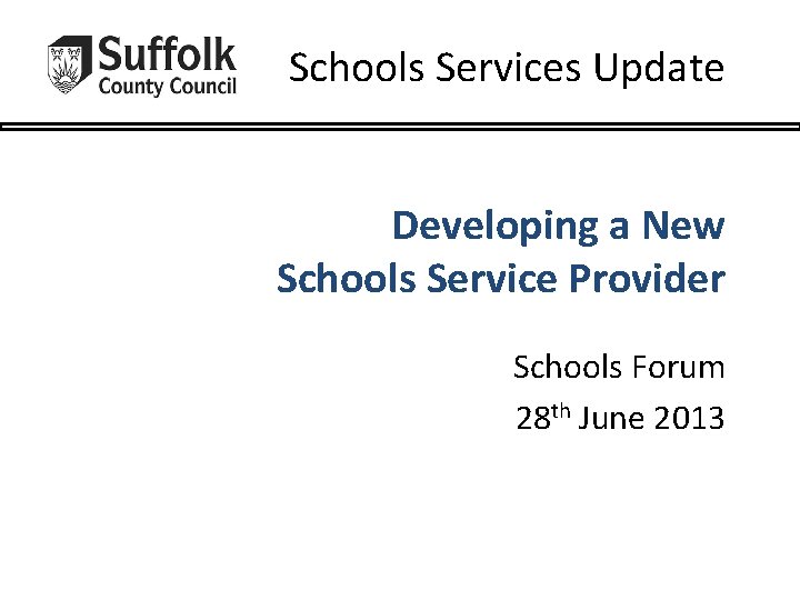 Schools Services Update Developing a New Schools Service Provider Schools Forum 28 th June