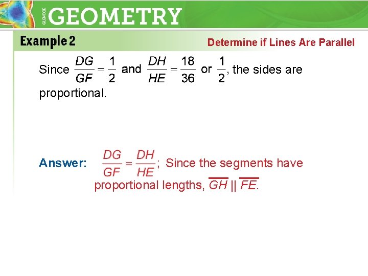 Determine if Lines Are Parallel Since the sides are proportional. Answer: Since the segments