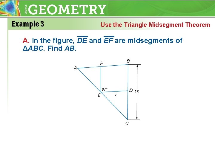 Use the Triangle Midsegment Theorem A. In the figure, DE and EF are midsegments