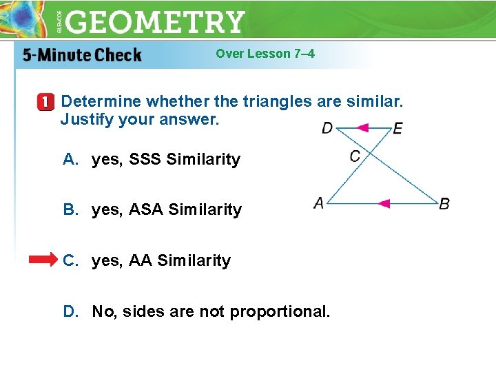 Over Lesson 7– 4 Determine whether the triangles are similar. Justify your answer. A.