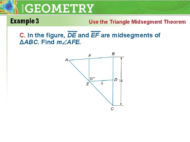 Use the Triangle Midsegment Theorem C. In the figure, DE and EF are midsegments