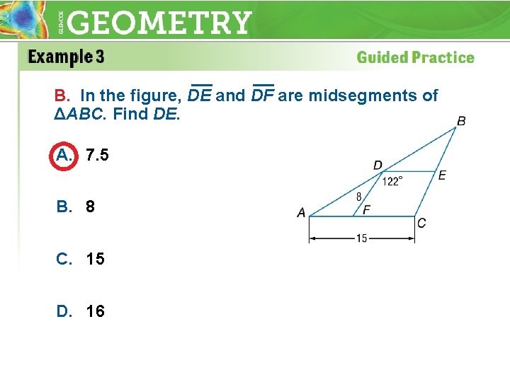 B. In the figure, DE and DF are midsegments of ΔABC. Find DE. A.