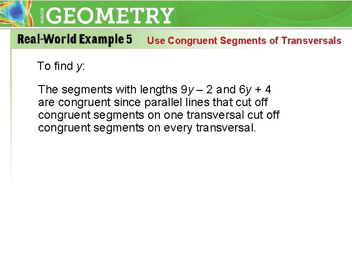 Use Congruent Segments of Transversals To find y: The segments with lengths 9 y