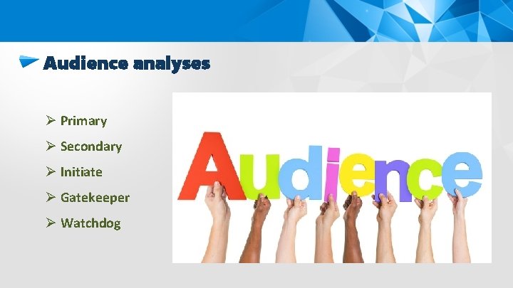 Audience analyses Ø Primary Ø Secondary Ø Initiate Ø Gatekeeper Ø Watchdog 