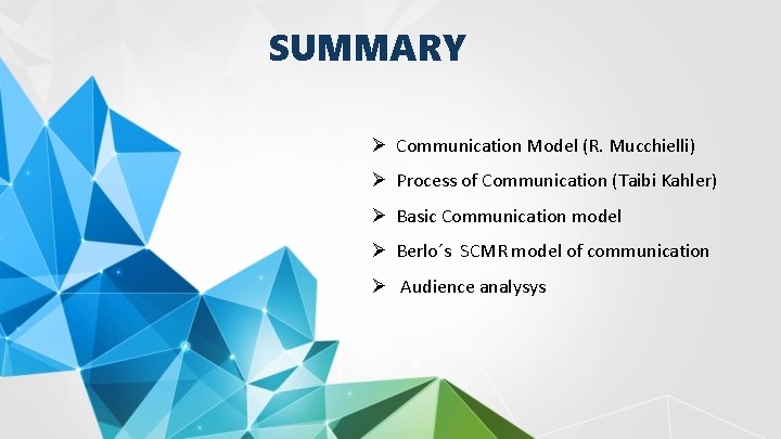 SUMMARY Ø Communication Model (R. Mucchielli) Ø Process of Communication (Taibi Kahler) Ø Basic