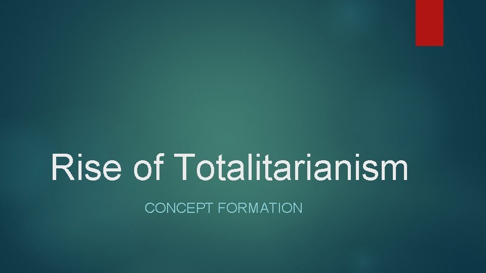 Rise of Totalitarianism CONCEPT FORMATION 