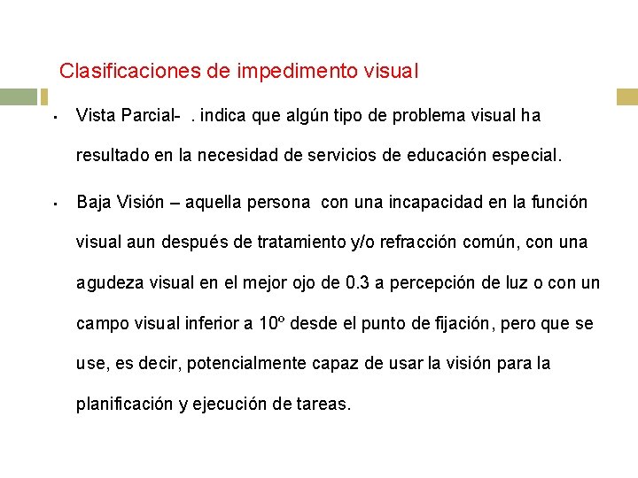Clasificaciones de impedimento visual • Vista Parcial-. indica que algún tipo de problema visual