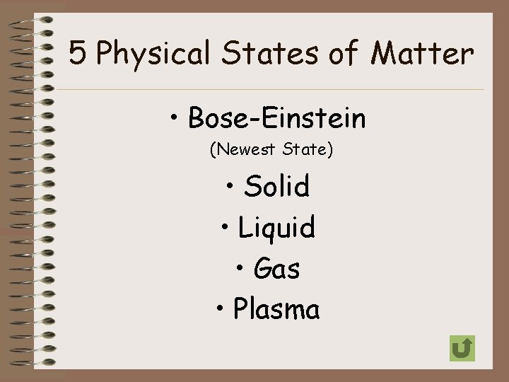 5 Physical States of Matter • Bose-Einstein (Newest State) • Solid • Liquid •
