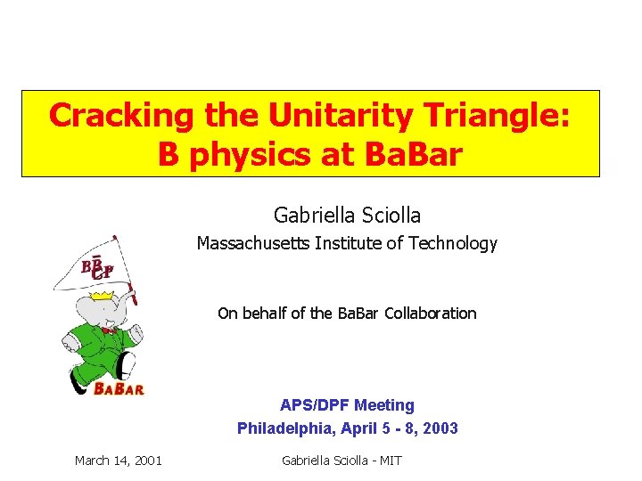 Cracking the Unitarity Triangle: . . B physics at Ba. Bar Gabriella Sciolla Massachusetts