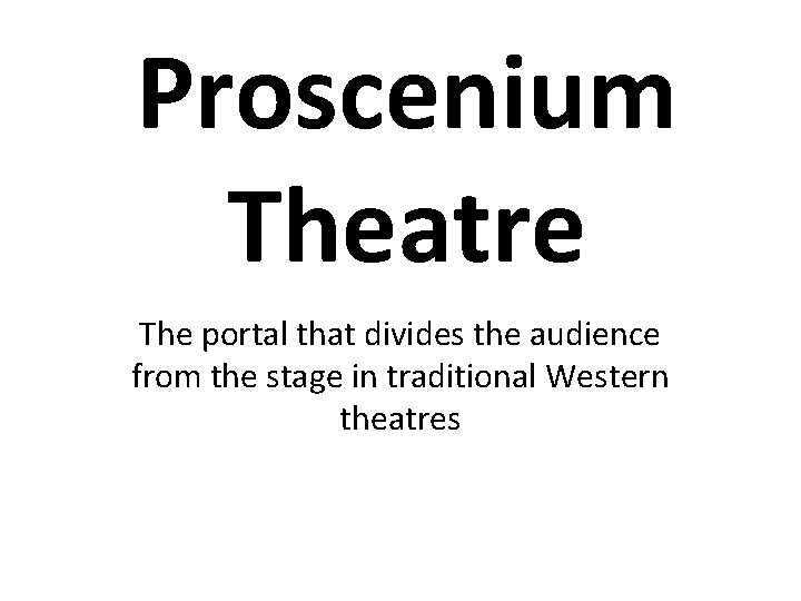 Proscenium Theatre The portal that divides the audience from the stage in traditional Western