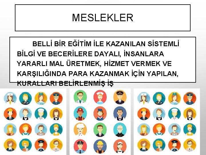 MESLEKLER BELLİ BİR EĞİTİM İLE KAZANILAN SİSTEMLİ BİLGİ VE BECERİLERE DAYALI, İNSANLARA YARARLI MAL