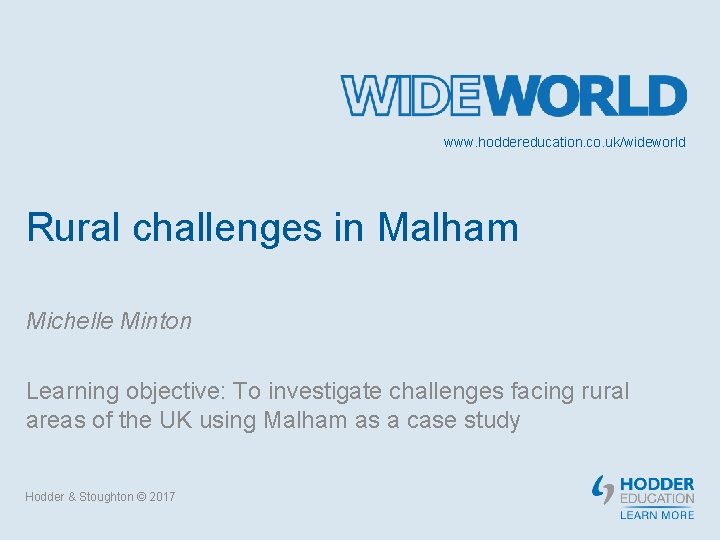 www. hoddereducation. co. uk/wideworld Rural challenges in Malham Michelle Minton Learning objective: To investigate