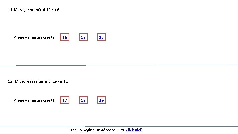 11. Mărește numărul 13 cu 6 Alege varianta corectă: 18 19 17 12 19