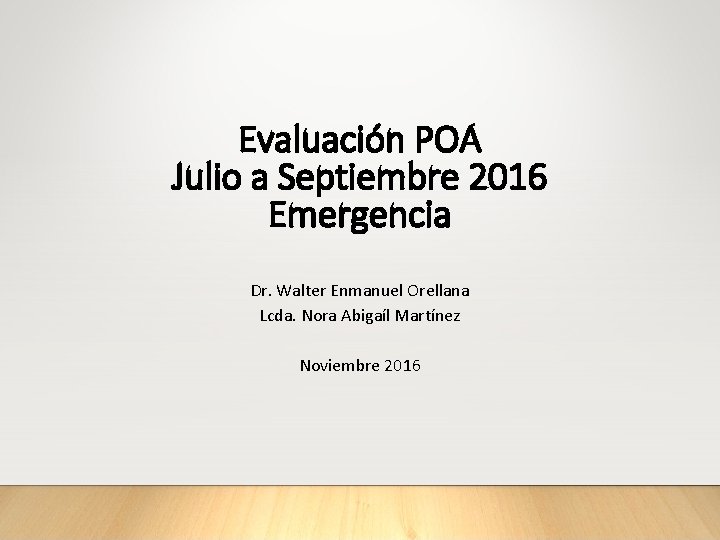 Evaluación POA Julio a Septiembre 2016 Emergencia Dr. Walter Enmanuel Orellana Lcda. Nora Abigaíl