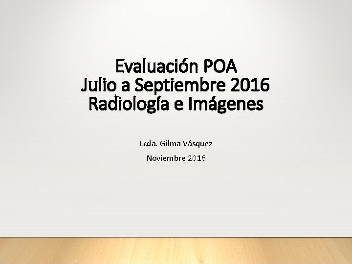 Evaluación POA Julio a Septiembre 2016 Radiología e Imágenes Lcda. Gilma Vásquez Noviembre 2016