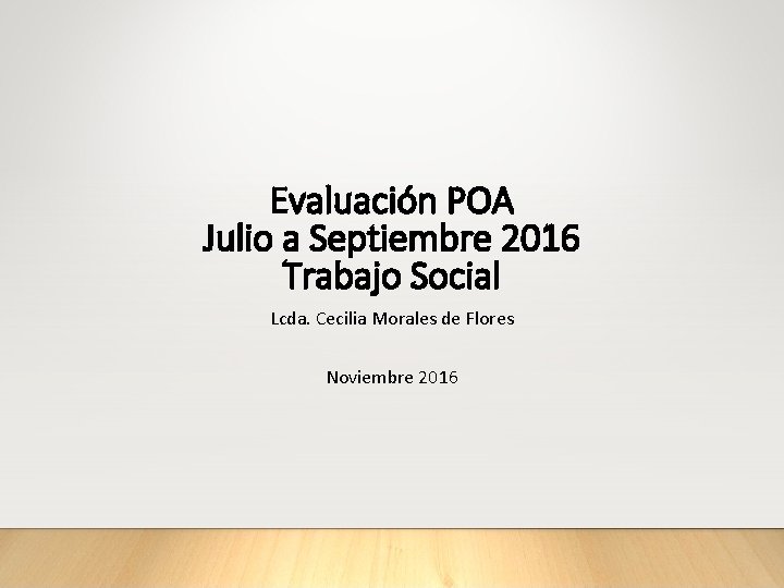 Evaluación POA Julio a Septiembre 2016 Trabajo Social Lcda. Cecilia Morales de Flores Noviembre