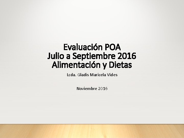 Evaluación POA Julio a Septiembre 2016 Alimentación y Dietas Lcda. Gladis Maricela Vides Noviembre