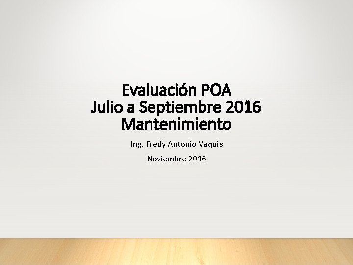 Evaluación POA Julio a Septiembre 2016 Mantenimiento Ing. Fredy Antonio Vaquis Noviembre 2016 