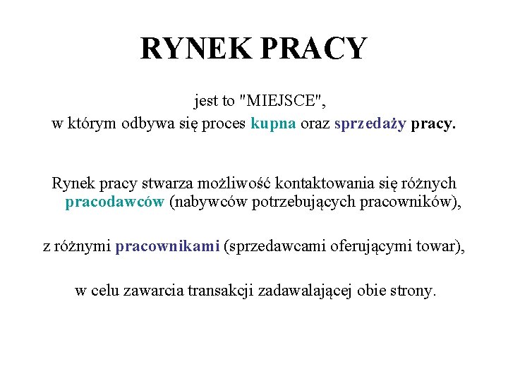 RYNEK PRACY jest to "MIEJSCE", w którym odbywa się proces kupna oraz sprzedaży pracy.