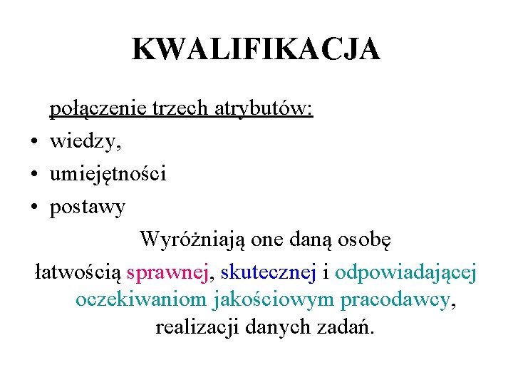 KWALIFIKACJA połączenie trzech atrybutów: • wiedzy, • umiejętności • postawy Wyróżniają one daną osobę