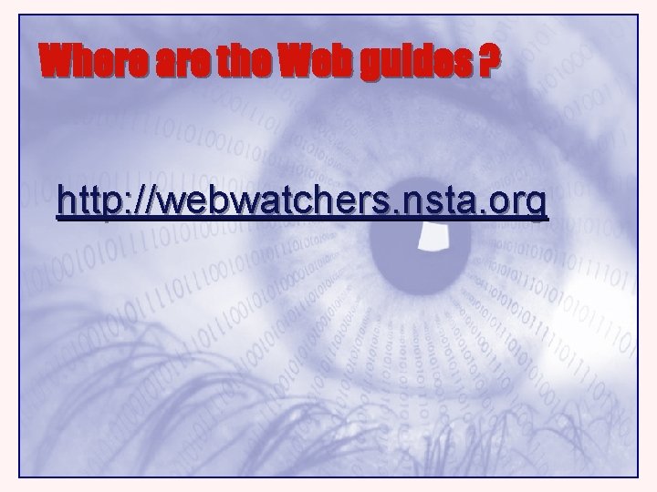 Where are the Web guides ? http: //webwatchers. nsta. org 