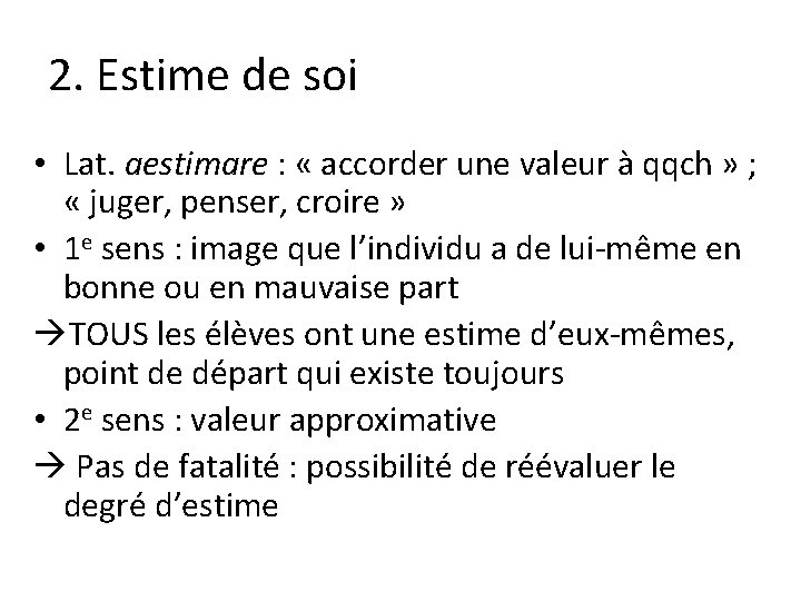 2. Estime de soi • Lat. aestimare : « accorder une valeur à qqch