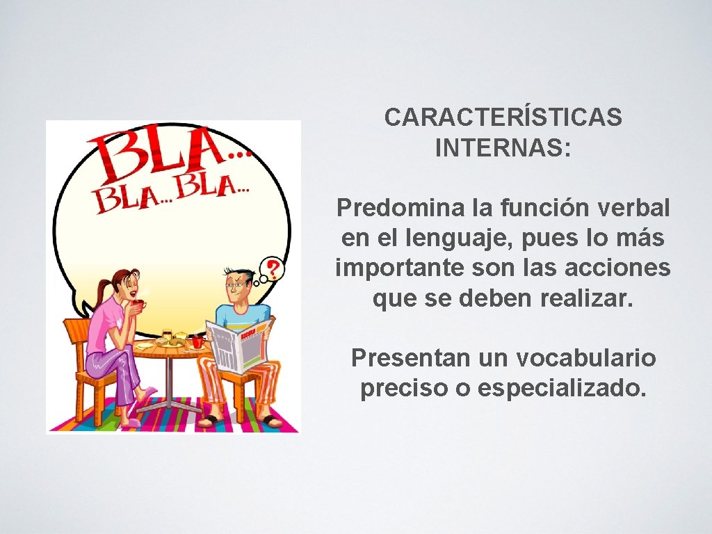 CARACTERÍSTICAS INTERNAS: Predomina la función verbal en el lenguaje, pues lo más importante son