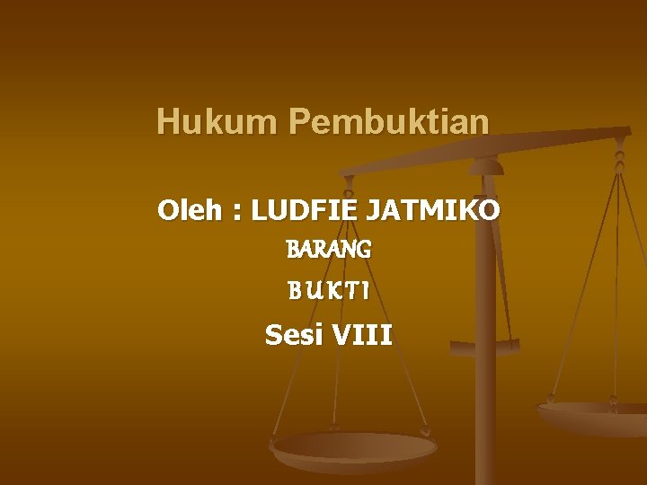 Hukum Pembuktian Oleh : LUDFIE JATMIKO BARANG BUKTI Sesi VIII 