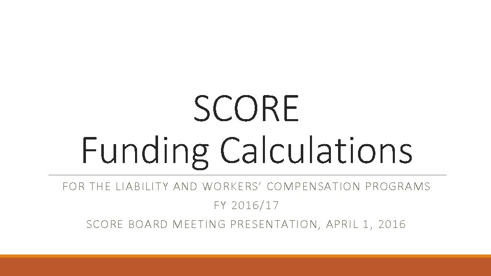 SCORE Funding Calculations FOR THE LIABILITY AND WORKERS’ COMPENSATION PROGRAMS FY 2016/17 SCORE BOARD
