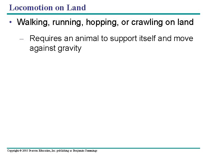 Locomotion on Land • Walking, running, hopping, or crawling on land – Requires an