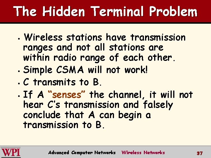The Hidden Terminal Problem Wireless stations have transmission ranges and not all stations are