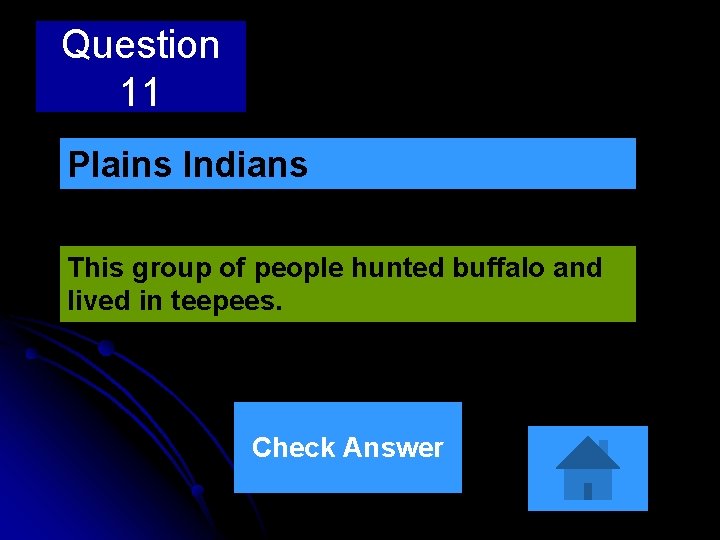 Question 11 Plains Indians This group of people hunted buffalo and lived in teepees.