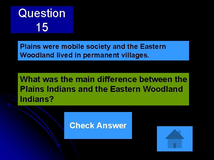 Question 15 Plains were mobile society and the Eastern Woodland lived in permanent villages.