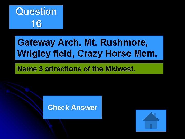 Question 16 Gateway Arch, Mt. Rushmore, Wrigley field, Crazy Horse Mem. Name 3 attractions