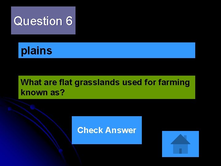 Question 6 plains What are flat grasslands used for farming known as? Check Answer
