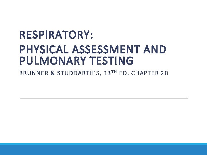 RESPIRATORY: PHYSICAL ASSESSMENT AND PULMONARY TESTING BRUNNER & STUDDARTH’S, 13 T H ED. CHAPTER