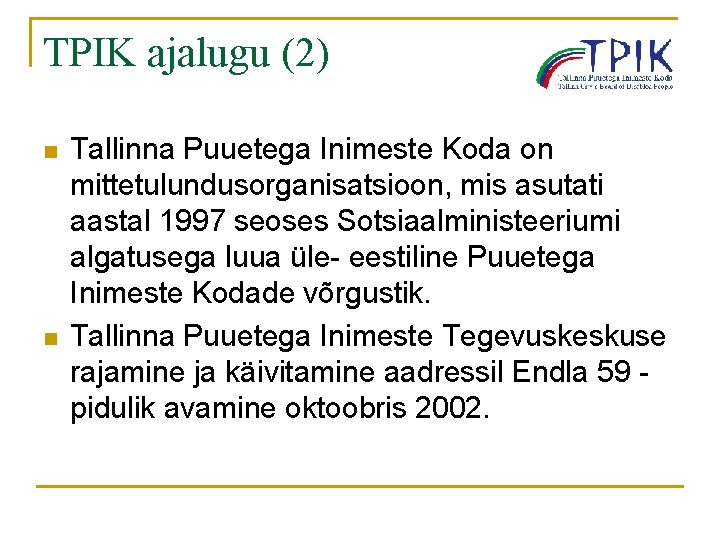 TPIK ajalugu (2) n n Tallinna Puuetega Inimeste Koda on mittetulundusorganisatsioon, mis asutati aastal